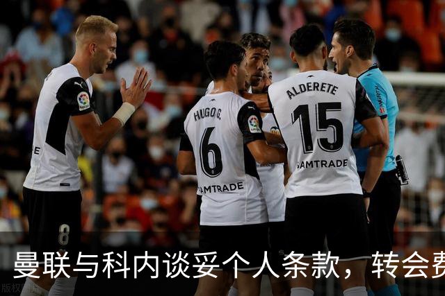 曼联与科内谈妥个人条款，转会费与罗马仍有分歧