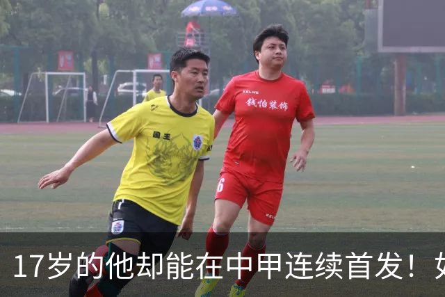 17岁的他却能在中甲连续首发！如今已进U17国足新名单，值得期待